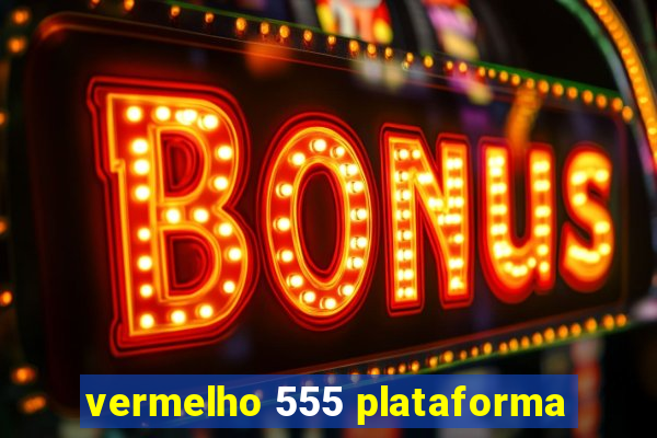 vermelho 555 plataforma